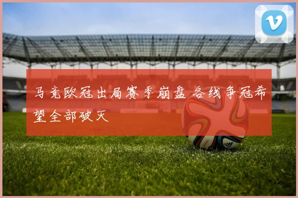 马竞欧冠出局赛季崩盘 各线争冠希望全部破灭