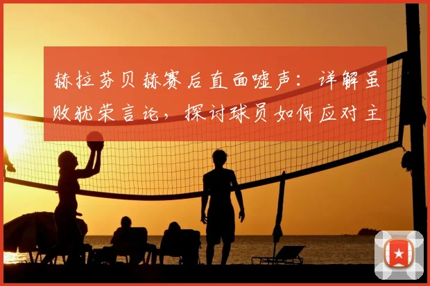 赫拉芬贝赫赛后直面嘘声:详解虽败犹荣言论,探讨球员如何应对主场球迷不满